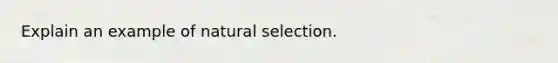 Explain an example of natural selection.