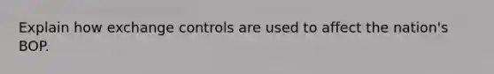 Explain how exchange controls are used to affect the nation's BOP.