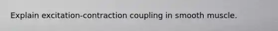 Explain excitation-contraction coupling in smooth muscle.