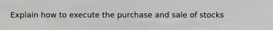 Explain how to execute the purchase and sale of stocks