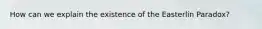 How can we explain the existence of the Easterlin Paradox?