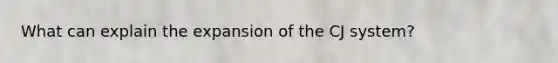 What can explain the expansion of the CJ system?