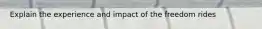 Explain the experience and impact of the freedom rides