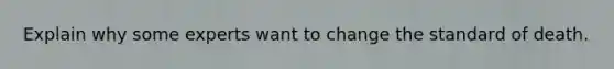 Explain why some experts want to change the standard of death.