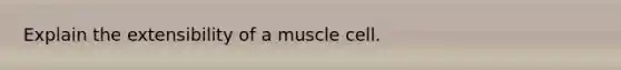 Explain the extensibility of a muscle cell.