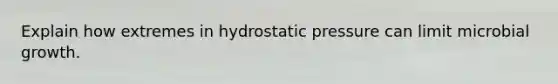 Explain how extremes in hydrostatic pressure can limit microbial growth.