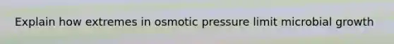 Explain how extremes in osmotic pressure limit microbial growth