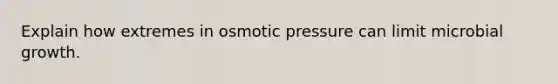 Explain how extremes in osmotic pressure can limit microbial growth.