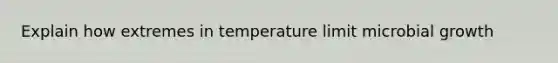 Explain how extremes in temperature limit microbial growth