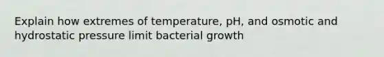 Explain how extremes of temperature, pH, and osmotic and hydrostatic pressure limit bacterial growth