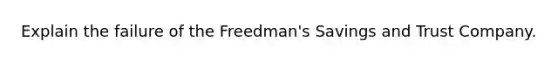 Explain the failure of the Freedman's Savings and Trust Company.