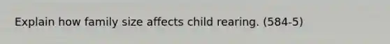 Explain how family size affects child rearing. (584-5)