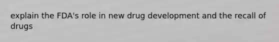 explain the FDA's role in new drug development and the recall of drugs