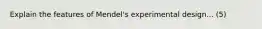 Explain the features of Mendel's experimental design... (5)