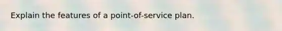 Explain the features of a point-of-service plan.