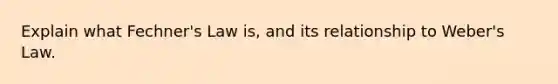 Explain what Fechner's Law is, and its relationship to Weber's Law.