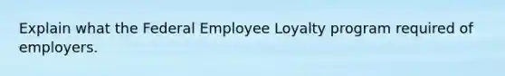 Explain what the Federal Employee Loyalty program required of employers.