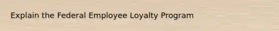 Explain the Federal Employee Loyalty Program