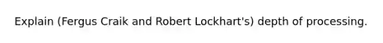 Explain (Fergus Craik and Robert Lockhart's) depth of processing.