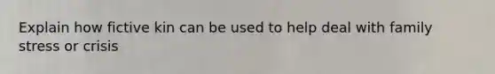 Explain how fictive kin can be used to help deal with family stress or crisis