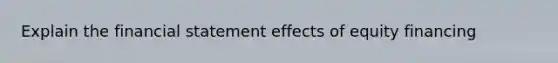 Explain the financial statement effects of equity financing