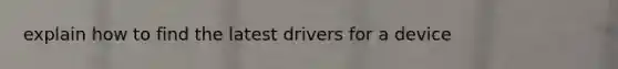 explain how to find the latest drivers for a device