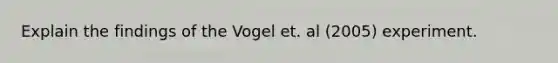 Explain the findings of the Vogel et. al (2005) experiment.