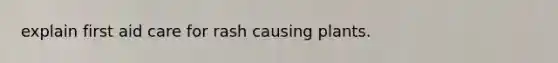 explain first aid care for rash causing plants.