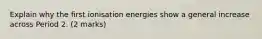 Explain why the first ionisation energies show a general increase across Period 2. (2 marks)