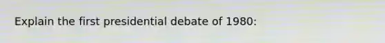 Explain the first presidential debate of 1980: