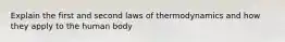 Explain the first and second laws of thermodynamics and how they apply to the human body