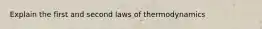 Explain the first and second laws of thermodynamics