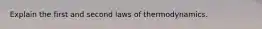 Explain the first and second laws of thermodynamics.