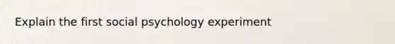 Explain the first social psychology experiment