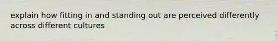 explain how fitting in and standing out are perceived differently across different cultures