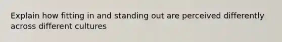 Explain how fitting in and standing out are perceived differently across different cultures