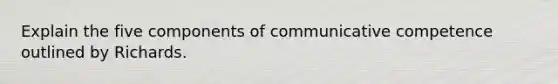 Explain the five components of communicative competence outlined by Richards.