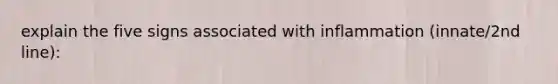 explain the five signs associated with inflammation (innate/2nd line):