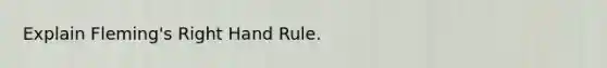 Explain Fleming's Right Hand Rule.