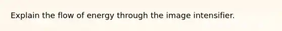 Explain the flow of energy through the image intensifier.