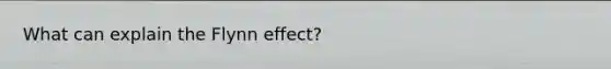 What can explain the Flynn effect?