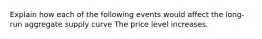 Explain how each of the following events would affect the long-run aggregate supply curve The price level increases.