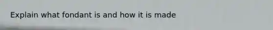 Explain what fondant is and how it is made