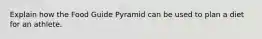 Explain how the Food Guide Pyramid can be used to plan a diet for an athlete.