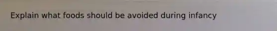 Explain what foods should be avoided during infancy