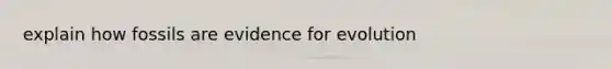 explain how fossils are evidence for evolution