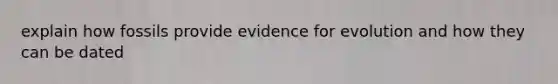 explain how fossils provide evidence for evolution and how they can be dated