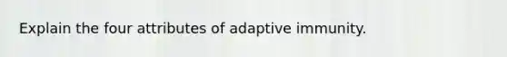 Explain the four attributes of adaptive immunity.