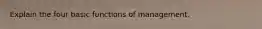 Explain the four basic functions of management.