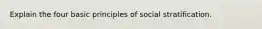 Explain the four basic principles of social stratification.